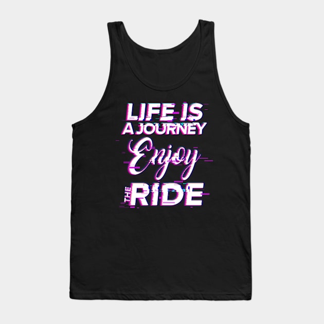 Life Is A Journey Enjoy The Ride Tank Top by Tip Top Tee's